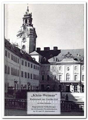 Klein-Weimar (Rudolstadt zur Goethe-Zeit) - Biographische Verflechtungen von dreihundert Persönli...