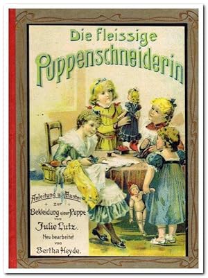 Bild des Verkufers fr Die fleissige Puppenschneiderin (Fr fleiige Kinderhnde Anleitung und Muster zur Bekleidung einer Puppe) - ca. 1910 - zum Verkauf von Libro-Colonia (Preise inkl. MwSt.)