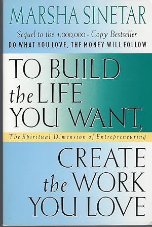 Seller image for To Build the Life You Want, Create the Work You Love The Spiritual Dimension of Entrepreneuring for sale by BYTOWN BOOKERY