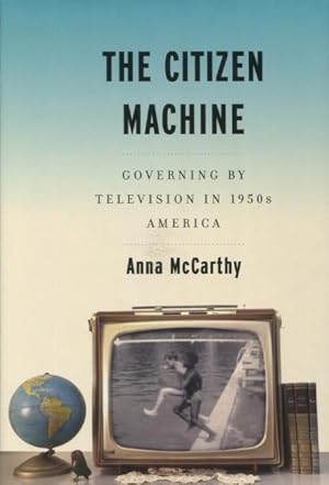 Seller image for The Citizen Machine: Governing By Television In 1950s America for sale by Kenneth A. Himber