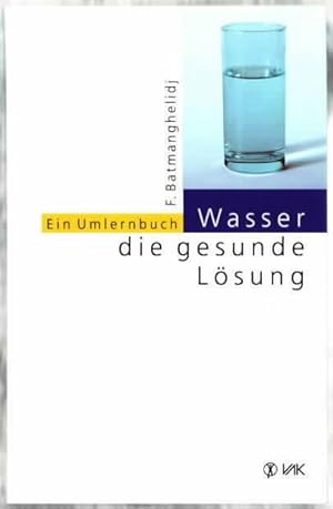 Wasser - die gesunde Lösung : ein Umlernbuch Faridun Batmanghelidj. [Übers.: Elisabeth Lippmann]