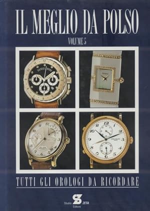 Seller image for IL MEGLIO DA POLSO. Tutti gli orologi da ricordare. Volume 5. for sale by studio bibliografico pera s.a.s.