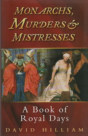 MONARCHS, MURDERERS & MISTRESSES: A Book of Royal Days