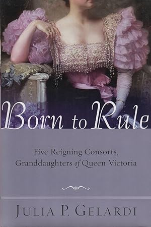 BORN TO RULE: Five Reigning Consorts, Granddaughters of Queen Victoria