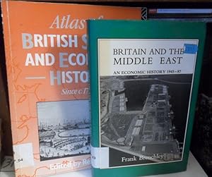 BRITAIN AND THE MIDDLE EAST An Economic History 1945-87 + ATLAS OF BRITISH SOCIAL AND ECONOMIC HI...