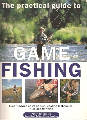 Image du vendeur pour THE PRACTICAL GUIDE TO GAME FISHING: EXPERT ADVICE ON GAME FISH, CASTING TECHNIQUES, FLIES AND FLY TYING. By Peter Gathercole. Consultant editor: Bruce Vaughan. mis en vente par Coch-y-Bonddu Books Ltd