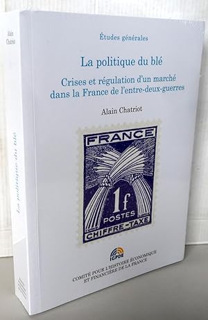 Bild des Verkufers fr La politique du bl : Crises et rgulation d'un march dans la France de l'entre-deux-guerres zum Verkauf von Librairie Thot