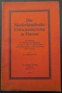 Die Niederländische Einwanderung in Hanau. Ein Beitrag zur Wirtschaftsgeschichte der im 16. und 1...