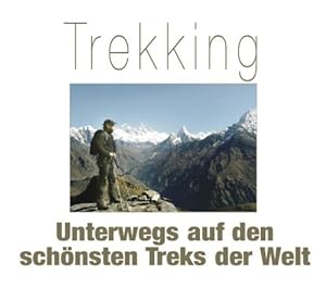 Trekking. Unterwegs auf den schönsten Treks der Welt. Berichte über Schweizer Alpen, Grönland, Ma...