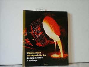 Flüssiges Feuer. Metalguss in Marling - Fusione di metalli a Marlengo. Mit Beiträgen von: Paolo M...