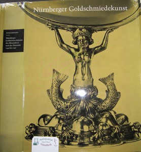 Nürnberger Goldschmiedekunst des Mittelalters und der Dürerzeit 1240 bis 1540. Mit einem farbigen...