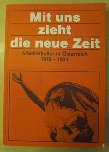 Mit uns zieht die neue Zeit. Arbeiterkultur in Österreich 1918 - 1934. Katalog. Redaktion und Ein...