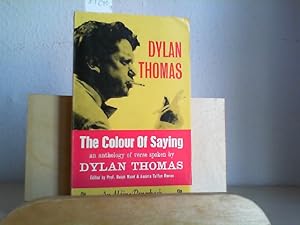 The Colour of Saying. An Anthology of Verse Spoken by Dylan Thomas. Edited by Raoph N.Maud and An...