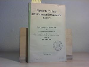 Bismarcks Stellung zum parlamentarischen Wahlrecht bis 1871. Inaugural-Dissertation.an der Univ. ...
