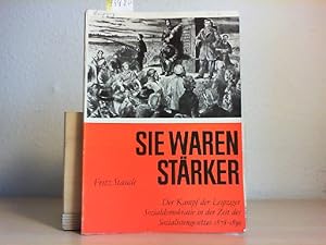 Sie waren stärker. Der Kampf der Leipziger Sozialdemokratie in der Zeit des Sozialgesetzes 1878-1...