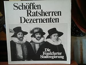 Schöffen - Ratsherren - Dezernenten. Die Frankfurter Stadtregierung. Eine Schrift des Frankurter ...