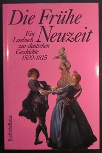 Die Frühe Neuzeit. Ein Lesebuch zur deutschen Geschichte 1500-1815.