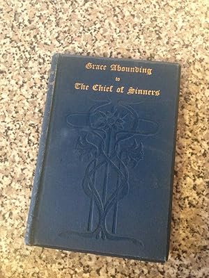 Grace Abounding to the Chief of Sinners or A Brief and Faithful relation of the Exceeding mercy o...