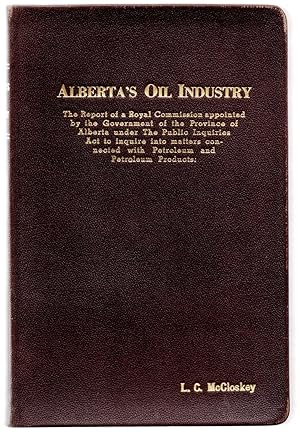 Alberta's Oil Industry: The Report of a Royal Commission appointed by the Government of the Provi...