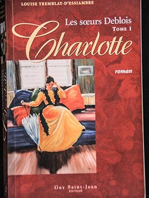 Image du vendeur pour Les soeurs Deblois, Tome 1 : Charlotte mis en vente par Mad Hatter Bookstore