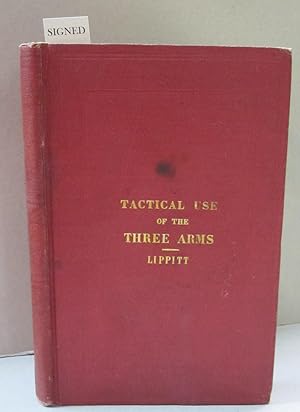 A Treatise on the Tactical Use of the Three Arms: Infantry, Artillery and Calvalry