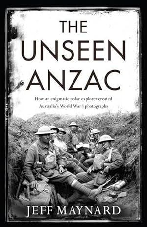 Seller image for The Unseen Anzac: how an enigmatic explorer created Australia's World War I photographs (Paperback) for sale by Grand Eagle Retail