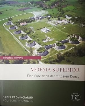 Moesia Superior. Eine Provinz an der mittleren Donau.