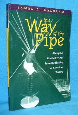 Seller image for The Way of the Pipe : Aboriginal Spirituality and the Symbolic Healing in Canadian Prisons for sale by Alhambra Books