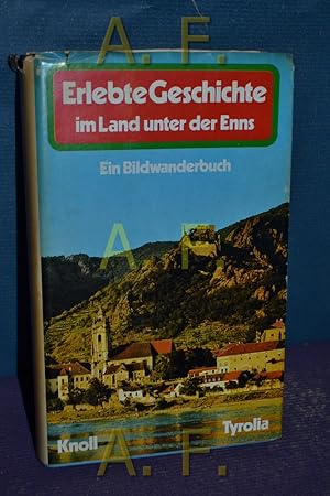 Seller image for Erlebte Geschichte im Land unter der Enns : e. Bildwanderbuch mit 50 Ganztags- u. Halbtagsausflgen. Tyrolia-Wanderbcher for sale by Antiquarische Fundgrube e.U.