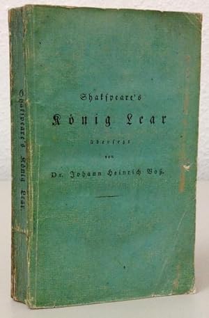 König Lear. (Trauerspiel in fünf Aufzügen). Übersetzt von Johann Heinrich Voß (dem Jüngeren). Mit...