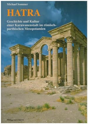 Hatra. Geschichte und Kultur einer Karawanenstadt im römisch-parthischen Mesopotamien.