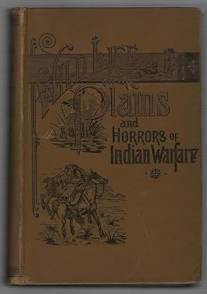 The Life on the Plains and Horrors of Indian Warfare: By a Corps of Competent Authors and Artists...