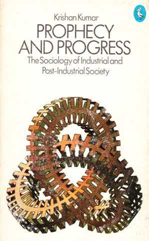 Prophecy and Progress - The Socioloigy of Industrial And Post-Industrial Society