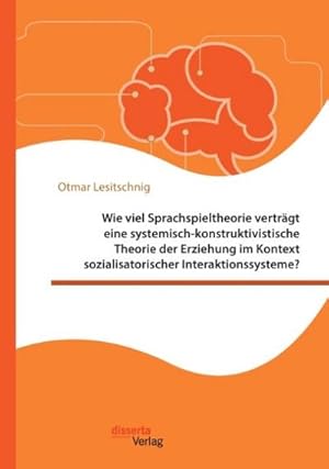 Seller image for Wie viel Sprachspieltheorie vertrgt eine systemisch-konstruktivistische Theorie der Erziehung im Kontext sozialisatorischer Interaktionssysteme? for sale by AHA-BUCH GmbH