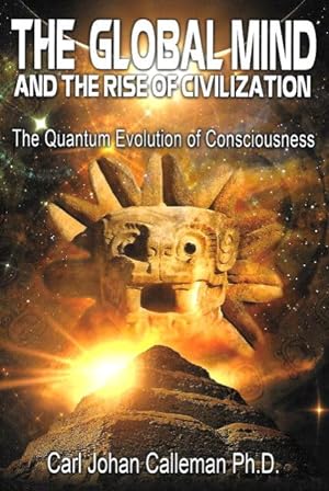 THE GLOBAL MIND : And the Rise of Civilization, The Quantum Evolution of Consciousness