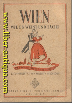 Wien, wie es weint und lacht Ein bunter Reigen Wiener Geschichten, zusammengestellt von Herbert v...