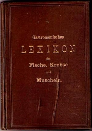 Gastronomisches Lexikon der Fische, Krebse und Muscheln, bearbeitet und zusammengestellt von mehr...
