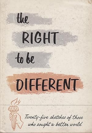 THE RIGHT TO BE DIFFERENT Twenty-Five Sketches of Those Who Sought a Better World
