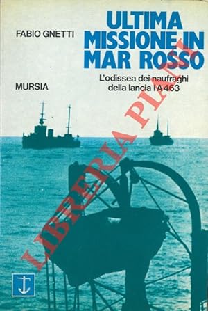 Ultima missione in Mar Rosso. L'odissea dei naufraghi della lancia IA 463.