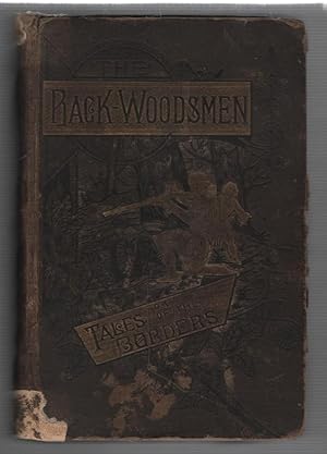 The Back-Woodsmen or Tales of the Borders: A Collection of Historical and Authentic Accounts of E...