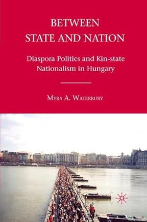 Imagen del vendedor de Between State and Nation : Diaspora Politics and Kin-state Nationalism in Hungary a la venta por AHA-BUCH GmbH