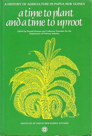 Seller image for A TIME TO PLANT AND A TIME TO UPROOT - A History of Agriculture in Papua New Guinea for sale by Jean-Louis Boglio Maritime Books