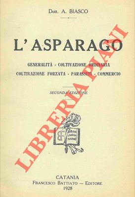 L'asparago. Generalità - Coltivazione ordinaria - Coltivazione forzata - Parassiti - Commercio.