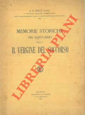 Seller image for Memorie storiche del Santuario della B. Vergine del Soccorso. for sale by Libreria Piani