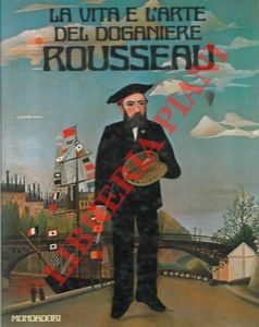 Bild des Verkufers fr La vita e l'arte del doganiere Rousseau. zum Verkauf von Libreria Piani