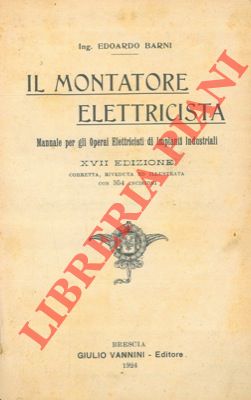 Bild des Verkufers fr Il montatore elettricista. Manuale per gli operai elettricisti di impianti industriali. XVII edizione riveduta e corretta. zum Verkauf von Libreria Piani