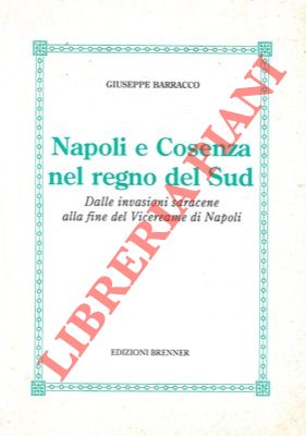 Napoli e Cosenza nel regno del Sud. Dalle invasioni saracene alla fine del Vicereame di Napoli.