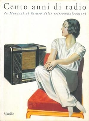 Cento anni di radio. Da Marconi al futuro delle telecomunicazioni.