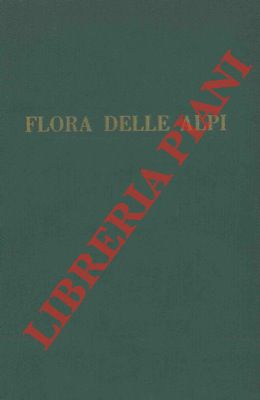 Flora delle Alpi. Vegetazione e flora delle Alpi e degli altri monti d'Italia.