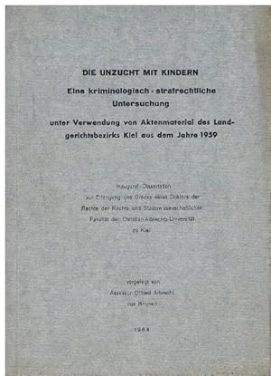 Die Unzucht mit Kindern. Eine kriminologisch-strafrechtliche Untersuchung unter Verwendung von Ak...